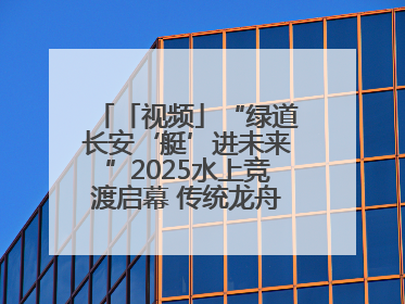 「视频」“绿道长安‘艇’进未来”2025水上竞渡启幕 传统龙舟邂逅现代赛艇演绎文旅新篇