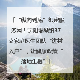 “纵向到底”织密服务网！宁阳堽城镇37支家庭医生团队“进村入户”，让健康政策“落地生根”