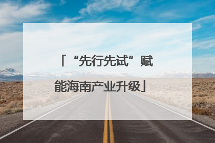 “先行先试”赋能海南产业升级