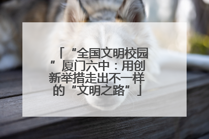 “全国文明校园”厦门六中：用创新举措走出不一样的“文明之路”