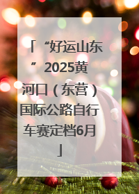 “好运山东”2025黄河口（东营）国际公路自行车赛定档6月