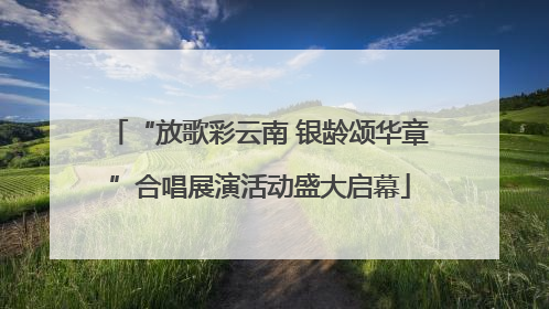 “放歌彩云南 银龄颂华章”合唱展演活动盛大启幕