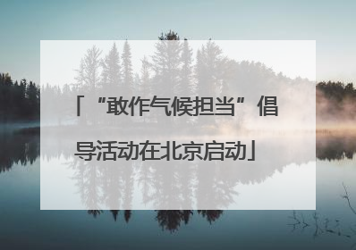 “敢作气候担当”倡导活动在北京启动
