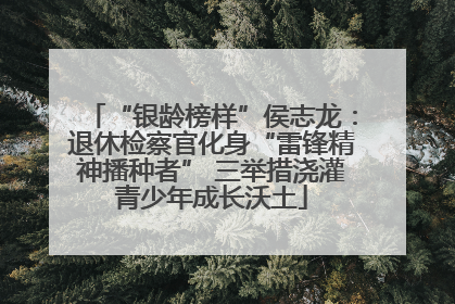 “银龄榜样”侯志龙：退休检察官化身“雷锋精神播种者” 三举措浇灌青少年成长沃土