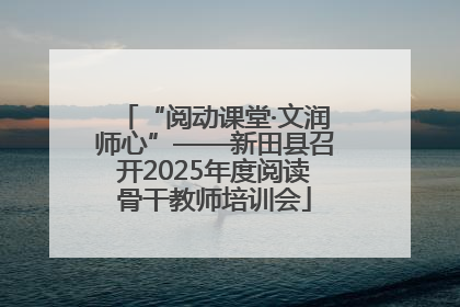 “阅动课堂·文润师心”——新田县召开2025年度阅读骨干教师培训会