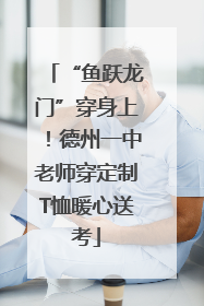 “鱼跃龙门”穿身上！德州一中老师穿定制T恤暖心送考