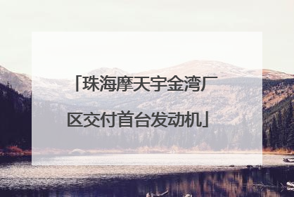 珠海摩天宇金湾厂区交付首台发动机