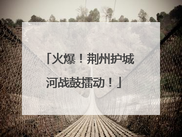火爆！荆州护城河战鼓擂动！