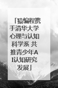 猿编程携手清华大学心理与认知科学系 共推青少年AI认知研究发展