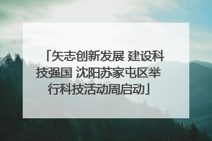 矢志创新发展 建设科技强国 沈阳苏家屯区举行科技活动周启动