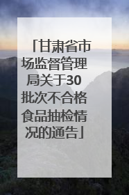 甘肃省市场监督管理局关于30批次不合格食品抽检情况的通告