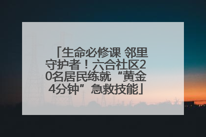 生命必修课 邻里守护者！六合社区20名居民练就“黄金4分钟”急救技能