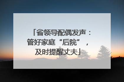 省领导配偶发声：管好家庭“后院”，及时提醒丈夫