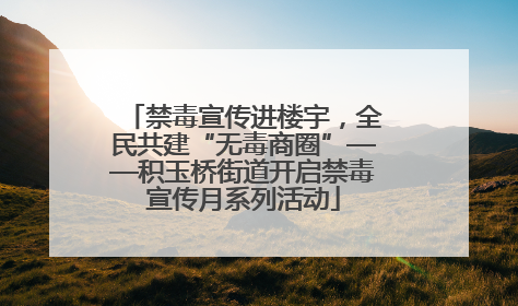 禁毒宣传进楼宇，全民共建“无毒商圈”——积玉桥街道开启禁毒宣传月系列活动