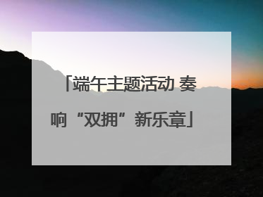 端午主题活动 奏响“双拥”新乐章