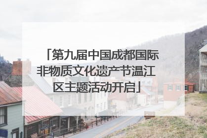 第九届中国成都国际非物质文化遗产节温江区主题活动开启