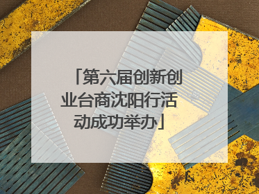 第六届创新创业台商沈阳行活动成功举办