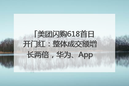 美团闪购618首日开门红：整体成交额增长两倍，华为、Apple、沃尔玛等近800个品牌翻倍增长