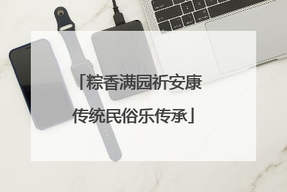 粽香满园祈安康 传统民俗乐传承