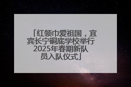 红领巾爱祖国，宜宾长宁硐底学校举行2025年春期新队员入队仪式