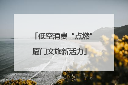 低空消费“点燃”厦门文旅新活力