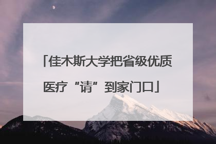 佳木斯大学把省级优质医疗“请”到家门口