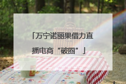 万宁诺丽果借力直播电商“破圈”