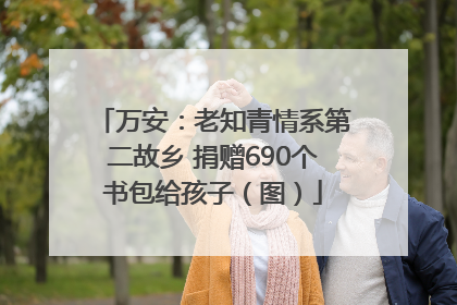 万安：老知青情系第二故乡 捐赠690个书包给孩子（图）