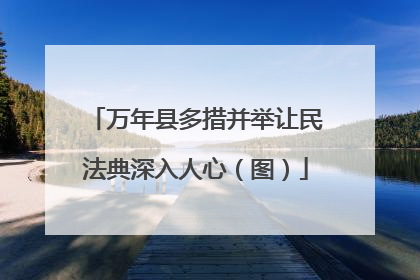 万年县多措并举让民法典深入人心（图）