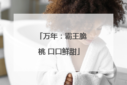 万年：霸王脆桃 口口鲜甜