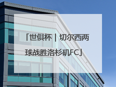 世俱杯｜切尔西两球战胜洛杉矶FC