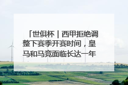 世俱杯｜西甲拒绝调整下赛季开赛时间，皇马和马竞面临长达一年的“魔鬼赛程”