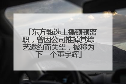 东方甄选主播顿顿离职，曾因公司推掉其综艺邀约而失望，被称为下一个董宇辉