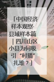 中国经济样本观察·县域样本篇｜四川山区小县为何吸引“村播”扎堆？