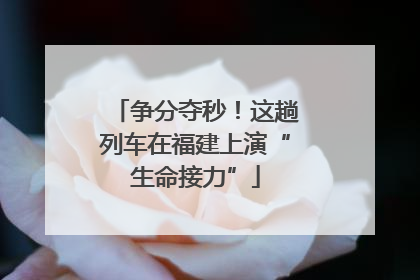 争分夺秒！这趟列车在福建上演“生命接力”