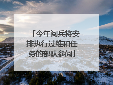 今年阅兵将安排执行过维和任务的部队参阅