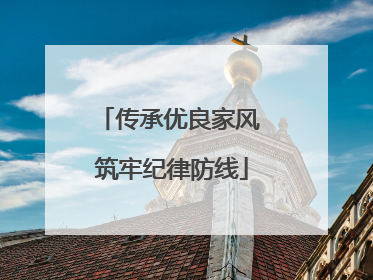 传承优良家风 筑牢纪律防线
