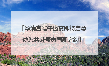 华清宫端午盛宴即将启幕 邀您共赴盛唐国潮之约