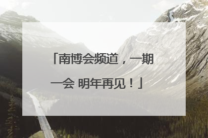 南博会频道，一期一会 明年再见！