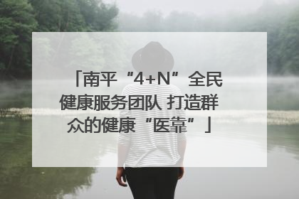南平“4+N”全民健康服务团队 打造群众的健康“医靠”