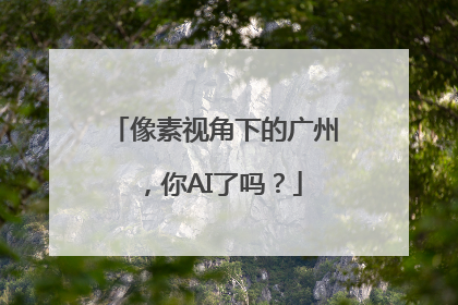 像素视角下的广州，你AI了吗？