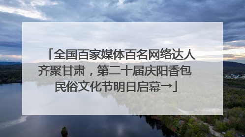 全国百家媒体百名网络达人齐聚甘肃，第二十届庆阳香包民俗文化节明日启幕→