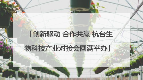 创新驱动 合作共赢 杭台生物科技产业对接会圆满举办