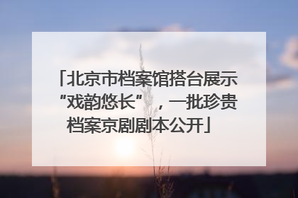 北京市档案馆搭台展示“戏韵悠长”，一批珍贵档案京剧剧本公开