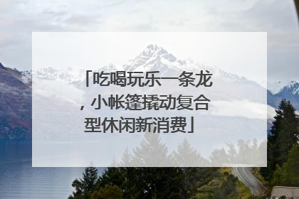 吃喝玩乐一条龙，小帐篷撬动复合型休闲新消费