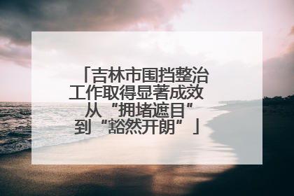 吉林市围挡整治工作取得显著成效 从“拥堵遮目”到“豁然开朗”