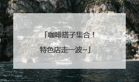 咖啡搭子集合！特色店走一波~