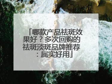 哪款产品祛斑效果好？多次回购的祛斑淡斑品牌推荐：属实好用
