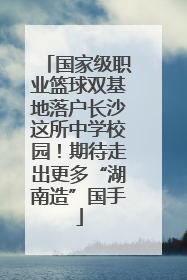 国家级职业篮球双基地落户长沙这所中学校园！期待走出更多“湖南造”国手