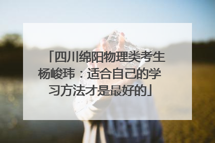 四川绵阳物理类考生杨峻玮：适合自己的学习方法才是最好的